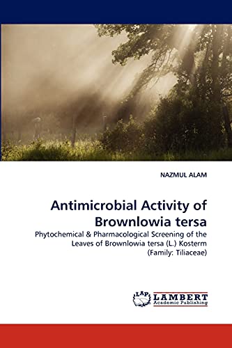 Antimicrobial Activity of Brownlowia tersa: Phytochemical & Pharmacological Screening of the Leaves of Brownlowia tersa (L.) Kosterm (Family: Tiliaceae)
