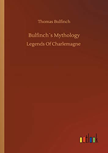 Bulfinch´s Mythology: Legends Of Charlemagne