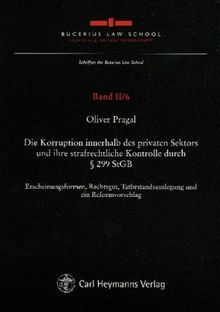 Die Korruption innerhalb des privaten Sektors und ihre strafrechtliche Kontrolle durch § 299 StGB: Erscheinungsformen, Rechtsgut, Tatbestandsauslegung und ein Reformvorschlag