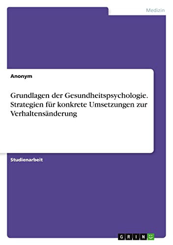 Grundlagen der Gesundheitspsychologie. Strategien für konkrete Umsetzungen zur Verhaltensänderung