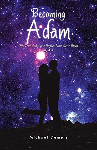 Becoming Adam: The True Story of a Perfect Love Gone Right Book 4