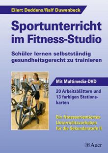 Sportunterricht im Fitness-Studio - Schüler lernen selbstständig gesundheitsgerecht zu trainieren - Ein Unterrichtsvorhaben für die Sekundarstufe (inkl. Multimedia DVD)