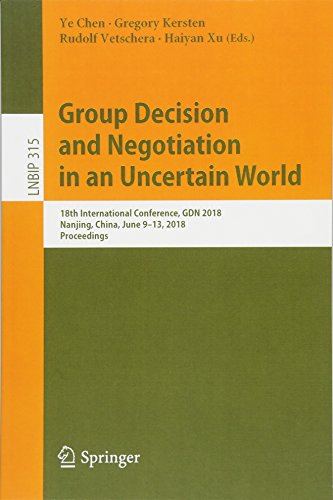 Group Decision and Negotiation in an Uncertain World: 18th International Conference, GDN 2018, Nanjing, China, June 9-13, 2018, Proceedings (Lecture Notes in Business Information Processing, Band 315)