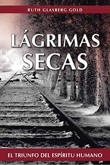 Lágrimas Secas: El Triunfo del Espíritu Humano: El Triunfo del Espiritu Humano