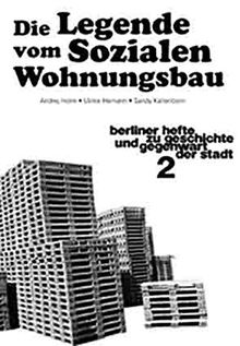 Die Legende vom Sozialen Wohnungsbau (Berliner Hefte zu Geschichte und Gegenwart der Stadt)