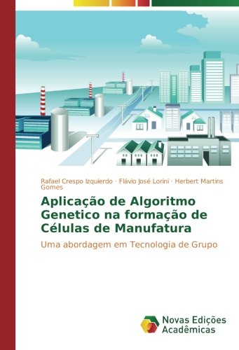 Aplicação de Algoritmo Genetico na formação de Células de Manufatura: Uma abordagem em Tecnologia de Grupo