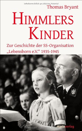 Himmlers Kinder: Zur Geschichte der SS-Organisation Lebensborn e.V. 1935-1945