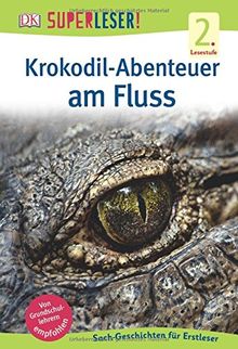 SUPERLESER! Krokodil-Abenteuer am Fluss: 2. Lesestufe Sach-Geschichten für Erstleser