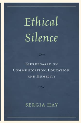 Ethical Silence: Kierkegaard on Communication, Education, and Humility (New Kierkegaard Research)