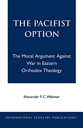 The Pacifist Option: The Moral Argument Against War in Eastern Orthodox Theology: The Moral Argument Against War in Eastern Orthodox Theology