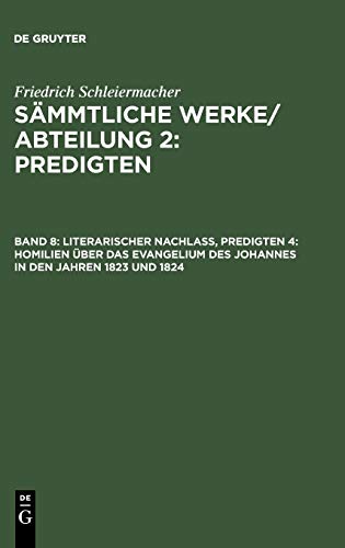 Literarischer Nachlaß, Predigten 4: Homilien über das Evangelium des Johannes in den Jahren 1823 und 1824 (Friedrich Schleiermacher: Sämmtliche Werke. Abteilung 2: Predigten)
