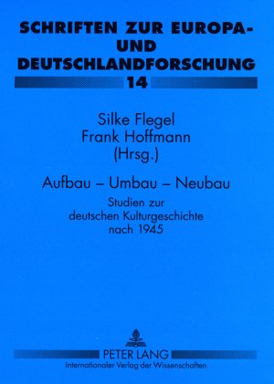 Aufbau - Umbau - Neubau: Studien zur deutschen Kulturgeschichte nach 1945