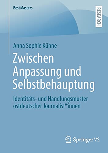 Zwischen Anpassung und Selbstbehauptung: Identitäts- und Handlungsmuster ostdeutscher Journalist*innen (BestMasters)