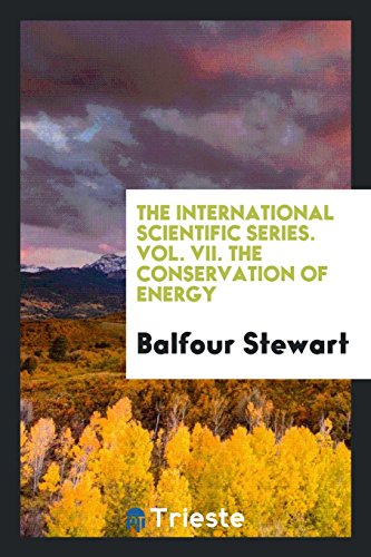 The International Scientific Series. Vol. VII. The Conservation of Energy