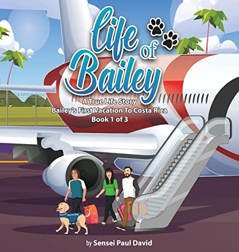 Life of Bailey: Bailey's First Vacation To Costa Rica - Book 1 of 3
