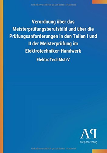 Verordnung über das Meisterprüfungsberufsbild und über die Prüfungsanforderungen in den Teilen I und II der Meisterprüfung im Elektrotechniker-Handwerk: ElektroTechMstrV