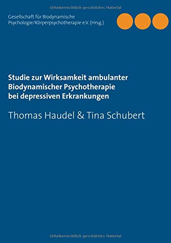 Studie zur Wirksamkeit ambulanter Biodynamischer Psychotherapie bei depressiven Erkrankungen: Thomas Haudel & Tina Schubert