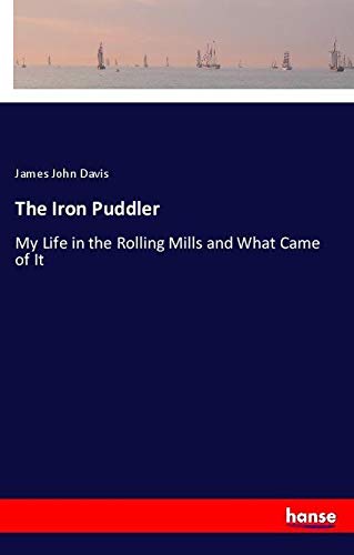 The Iron Puddler: My Life in the Rolling Mills and What Came of It