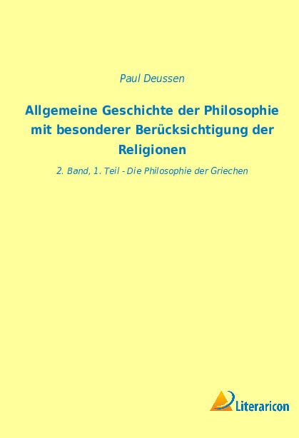 Allgemeine Geschichte der Philosophie mit besonderer Berücksichtigung der Religionen: 2. Band, 1. Teil - Die Philosophie der Griechen