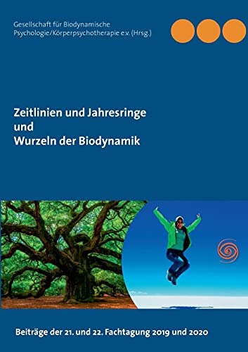 Zeitlinien und Jahresringe - Wurzeln der Biodynamik: Körperpsychotherapie in der zweiten Lebenshälfte - Energie-Körper-Seele