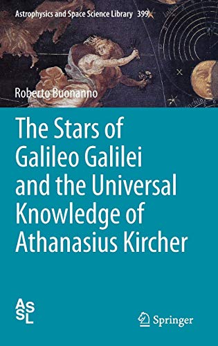 The Stars of Galileo Galilei and the Universal Knowledge of Athanasius Kircher (Astrophysics and Space Science Library, 399, Band 399)