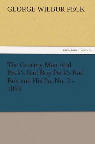 The Grocery Man And Peck's Bad Boy Peck's Bad Boy and His Pa, No. 2 - 1883 (TREDITION CLASSICS)