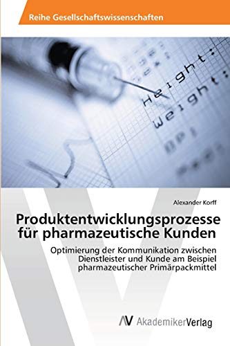 Produktentwicklungsprozesse für pharmazeutische Kunden: Optimierung der Kommunikation zwischen Dienstleister und Kunde am Beispiel pharmazeutischer Primärpackmittel