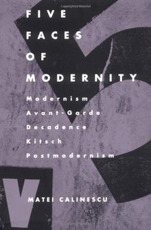 Five Faces of Modernity-Pa: Modernism, Avant-garde, Decadence, Kitsch, Postmodernism