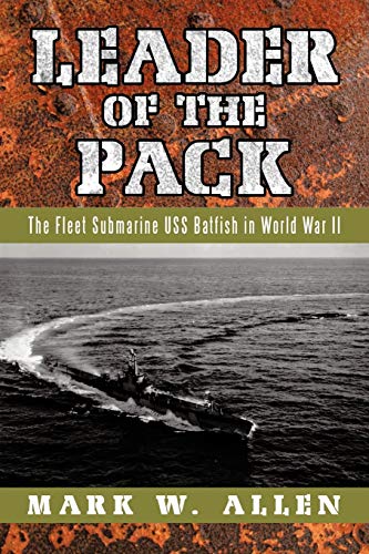 Leader Of The Pack: The Fleet Submarine Uss Batfish In World War Ii