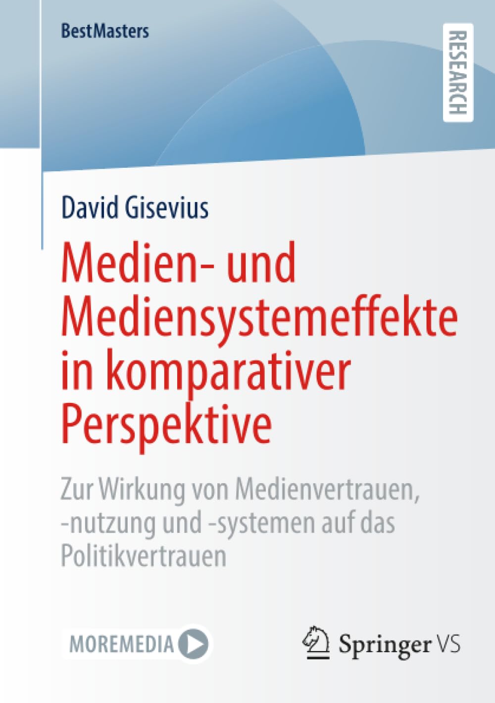 Medien- und Mediensystemeffekte in komparativer Perspektive: Zur Wirkung von Medienvertrauen, -nutzung und -systemen auf das Politikvertrauen (BestMasters)