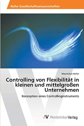 Controlling von Flexibilität in kleinen und mittelgroßen Unternehmen: Konzeption eines Controllinginstruments