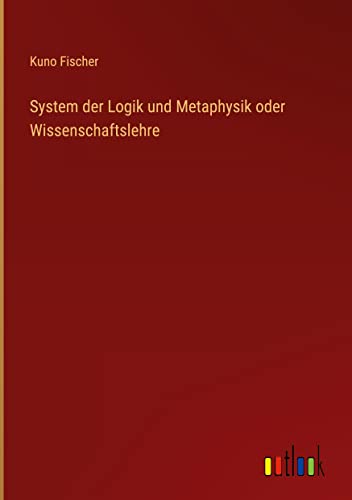 System der Logik und Metaphysik oder Wissenschaftslehre
