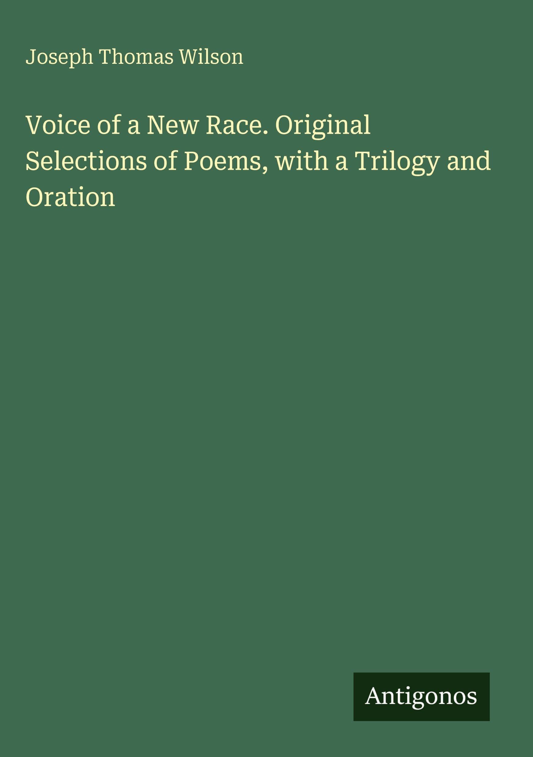 Voice of a New Race. Original Selections of Poems, with a Trilogy and Oration