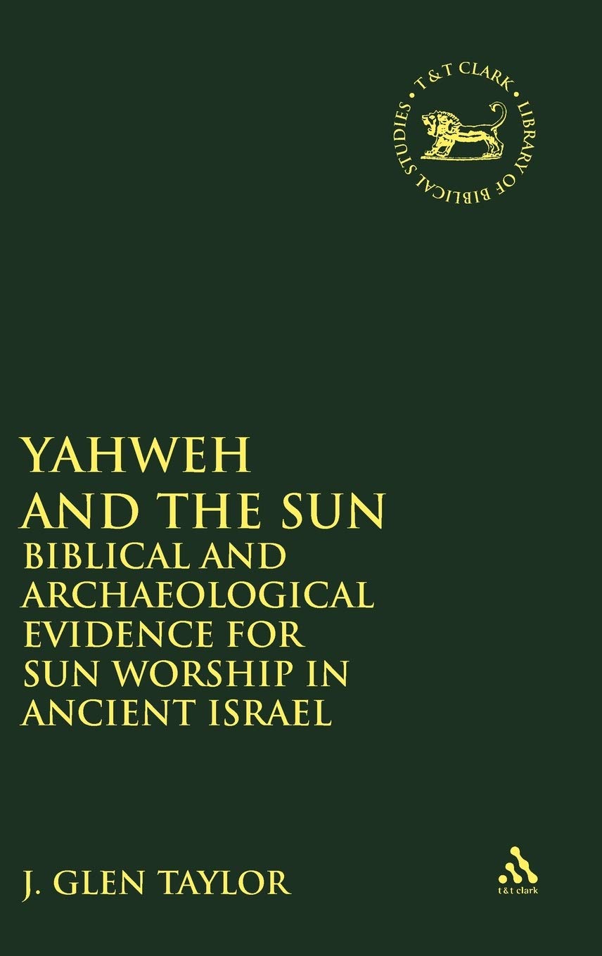 Yahweh and the Sun: Biblical and Archaeological Evidence for Sun Worship in Ancient Israel (Journal for the Study of the Old Testament. Supplement, Band 111)