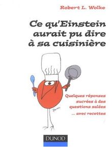 Ce qu'Einstein aurait pu dire à sa cuisinière : quelques réponses sucrées à des questions salées... avec recettes