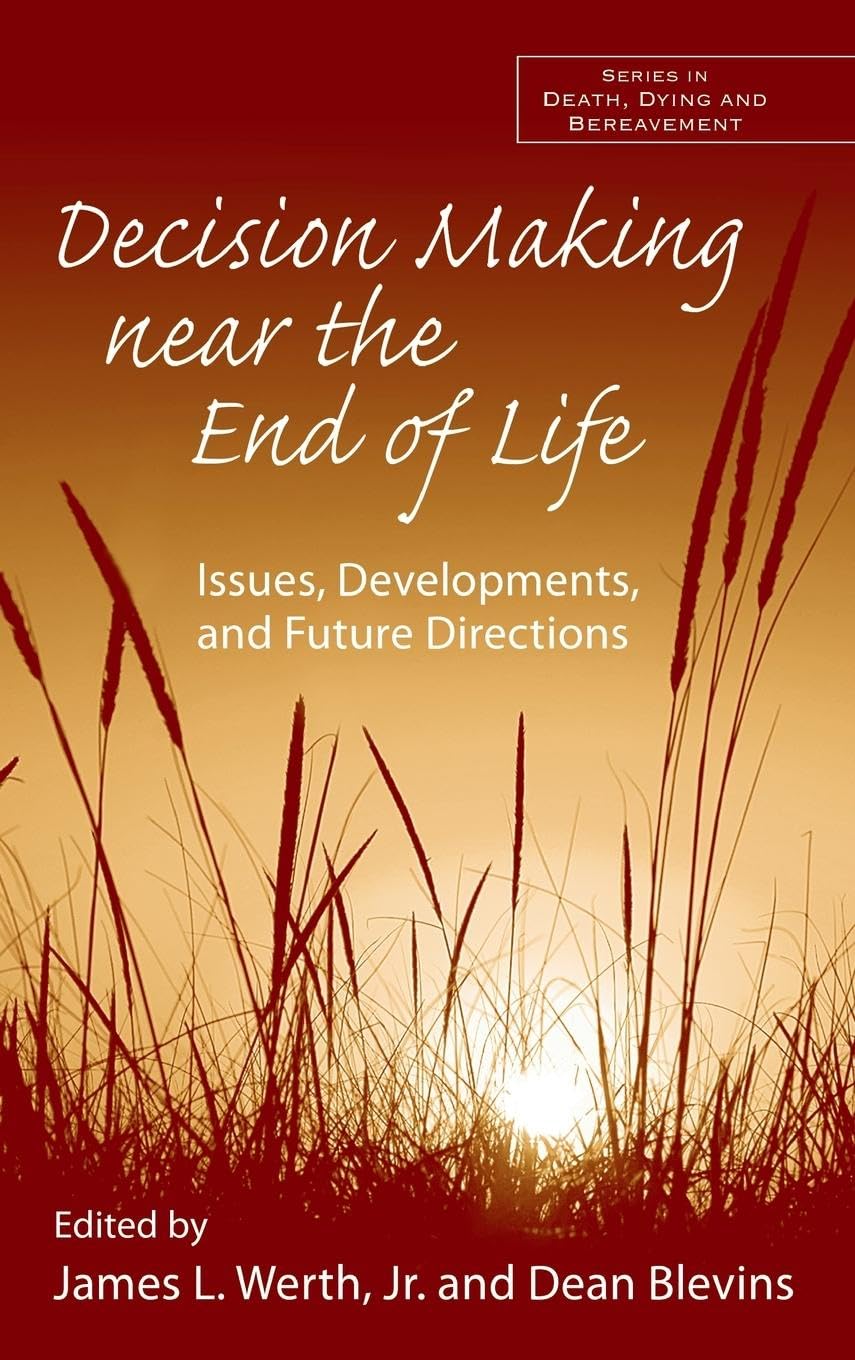 Decision Making near the End of Life: Issues, Developments, and Future Directions (Death, Dying, and Bereavement)