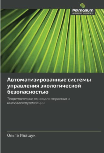 Автоматизированные системы управления экологической безопасностью: Теоретические основы построения и интеллектуализации: Teoreticheskie osnovy postroeniya i intellektualizatsii