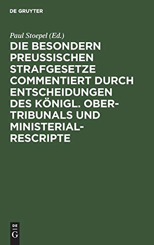 Die besondern Preussischen Strafgesetze commentiert durch Entscheidungen des Königl. Ober-Tribunals und Ministerial-Rescripte: Eine Sammlung für den Handgebrauch