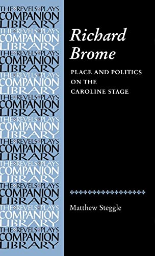 Richard Brome: Place and politics on the Caroline stage (REVELS PLAYS COMPANION LIBRARY)