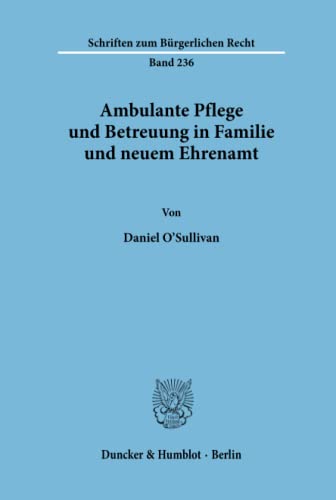 Ambulante Pflege und Betreuung in Familie und neuem Ehrenamt. Mit Tab., Abb. (Schriften zum Bürgerlichen Recht; BR 236): Dissertationsschrift