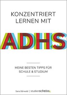 Konzentriert lernen mit ADHS: Meine besten Tipps für Schule und Studium (Selbsthilfe für erfolgreiches Lernen mit ADHS für Schüler, Studenten und ... ADHS fr Schler, Studenten und Erwachsene)