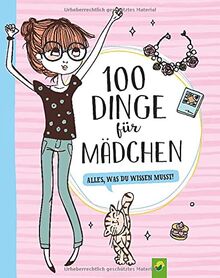 100 Dinge für Mädchen: Alles, was du wissen musst! Für Mädchen ab 8 Jahren