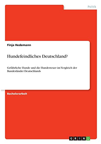 Hundefeindliches Deutschland?: Gefährliche Hunde und die Hundesteuer im Vergleich der Bundesländer Deutschlands