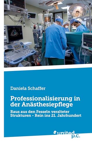 Professionalisierung in der Anästhesiepflege: Raus aus den Fesseln veralteter Strukturen - Rein ins 21. Jahrhundert