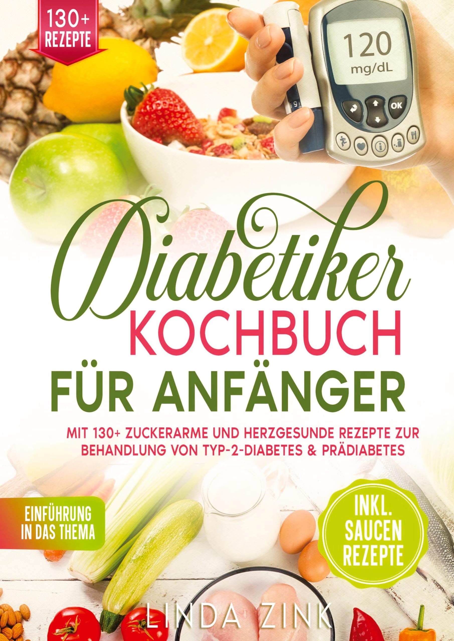 Diabetiker Kochbuch für Anfänger: Mit 130+ zuckerarme und herzgesunde Rezepte zur Behandlung von Typ-2-Diabetes & Prädiabetes