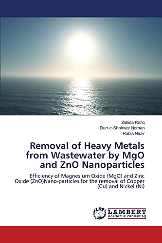 Removal of Heavy Metals from Wastewater by MgO and ZnO Nanoparticles: Efficiency of Magnesium Oxide (MgO) and Zinc Oxide (ZnO)Nano-particles for the removal of Copper (Cu) and Nickel (Ni)