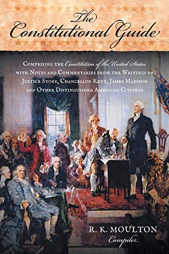 The Constitutional Guide: Comprising the Constitution of the United States; with Notes and Commentaries from the Writings of Justice Story, Chancellor ... and Other Distinguished American Citizens