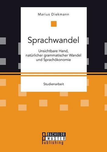 Sprachwandel: Unsichtbare Hand, natürlicher grammatischer Wandel und Sprachökonomie
