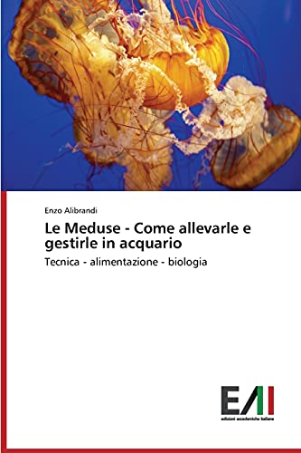 Le Meduse - Come allevarle e gestirle in acquario: Tecnica - alimentazione - biologia