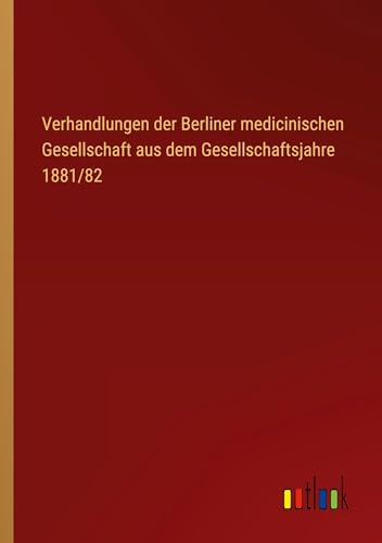 Verhandlungen der Berliner medicinischen Gesellschaft aus dem Gesellschaftsjahre 1881/82
